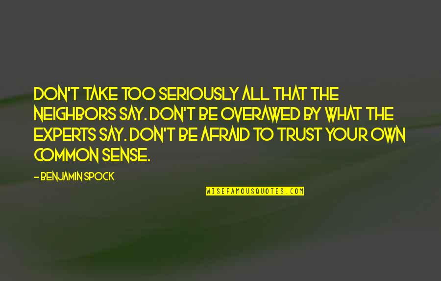 Spock Quotes By Benjamin Spock: Don't take too seriously all that the neighbors