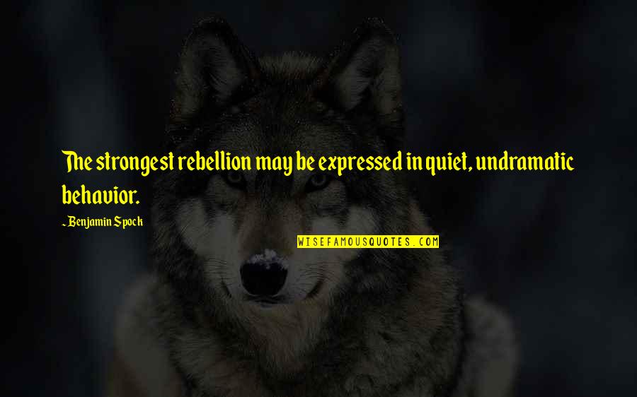Spock Quotes By Benjamin Spock: The strongest rebellion may be expressed in quiet,