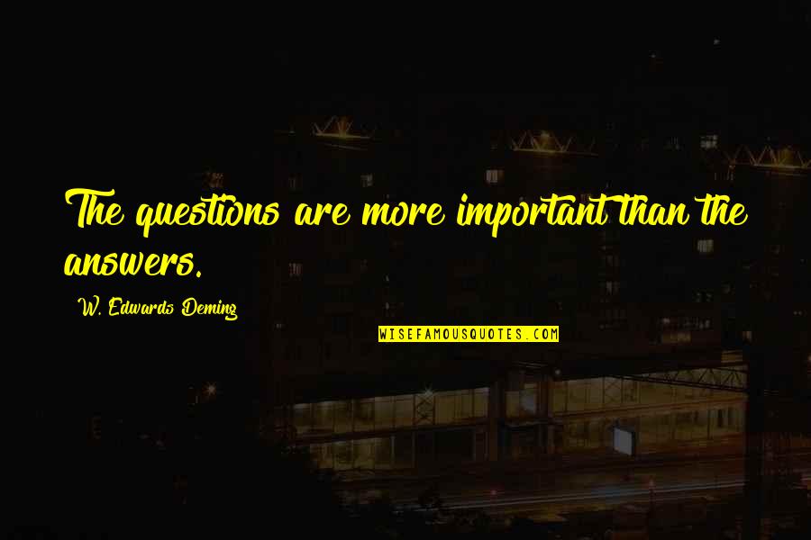 Spock Vulcan Quotes By W. Edwards Deming: The questions are more important than the answers.