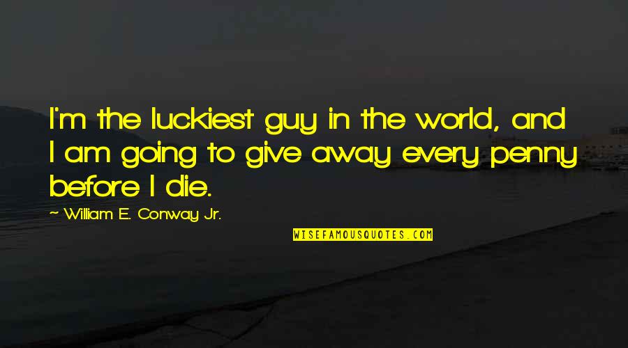 Spoderman Quotes By William E. Conway Jr.: I'm the luckiest guy in the world, and Spoderman Quotes By William E. Conway Jr.: I'm the luckiest guy in the world, and