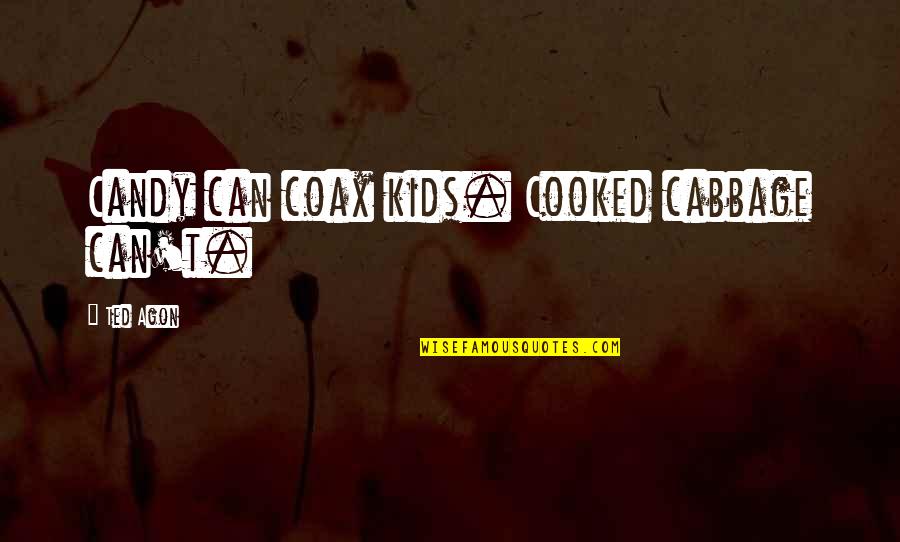 Spoelbak Quotes By Ted Agon: Candy can coax kids. Cooked cabbage can't.