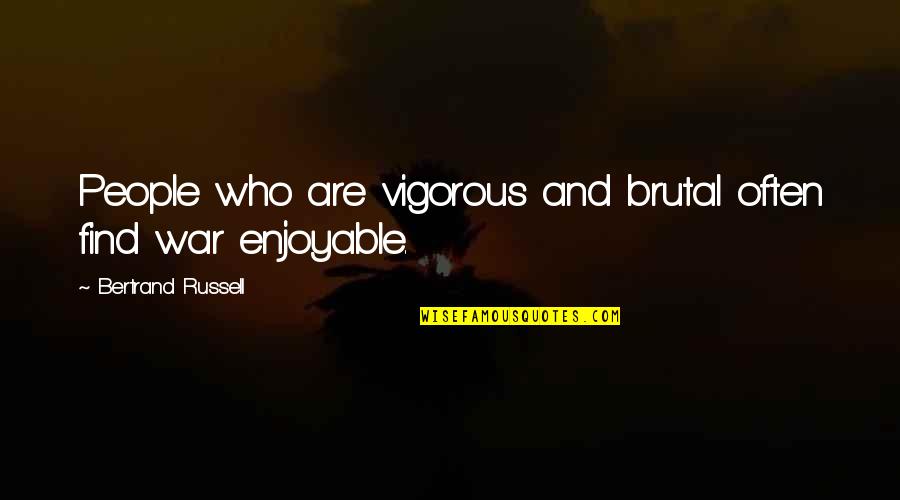Spoelen Engels Quotes By Bertrand Russell: People who are vigorous and brutal often find