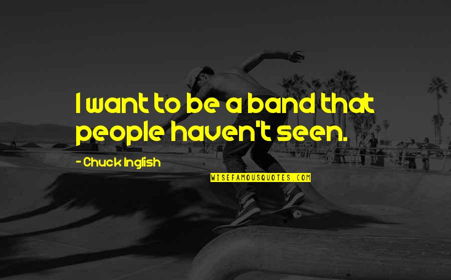 Spofforth Primary Quotes By Chuck Inglish: I want to be a band that people Spofforth Primary Quotes By Chuck Inglish: I want to be a band that people