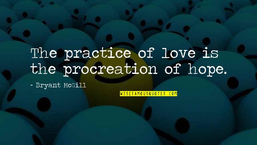 Spoglio Quotes By Bryant McGill: The practice of love is the procreation of