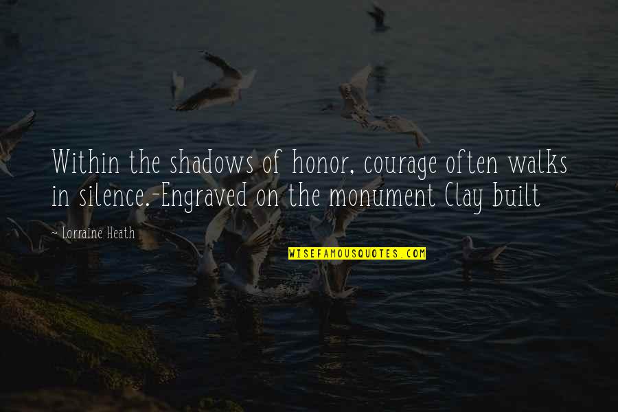 Spohie Hudson Quotes By Lorraine Heath: Within the shadows of honor, courage often walks Spohie Hudson Quotes By Lorraine Heath: Within the shadows of honor, courage often walks