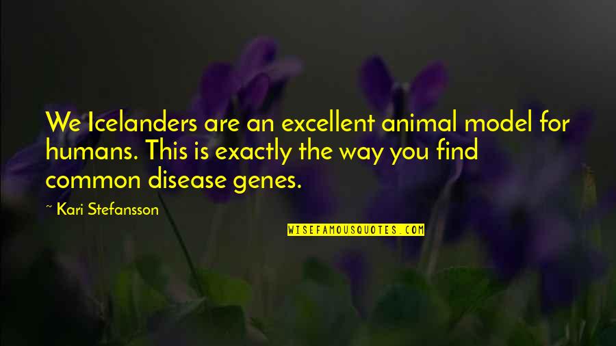 Spohie Trudeau Quotes By Kari Stefansson: We Icelanders are an excellent animal model for Spohie Trudeau Quotes By Kari Stefansson: We Icelanders are an excellent animal model for