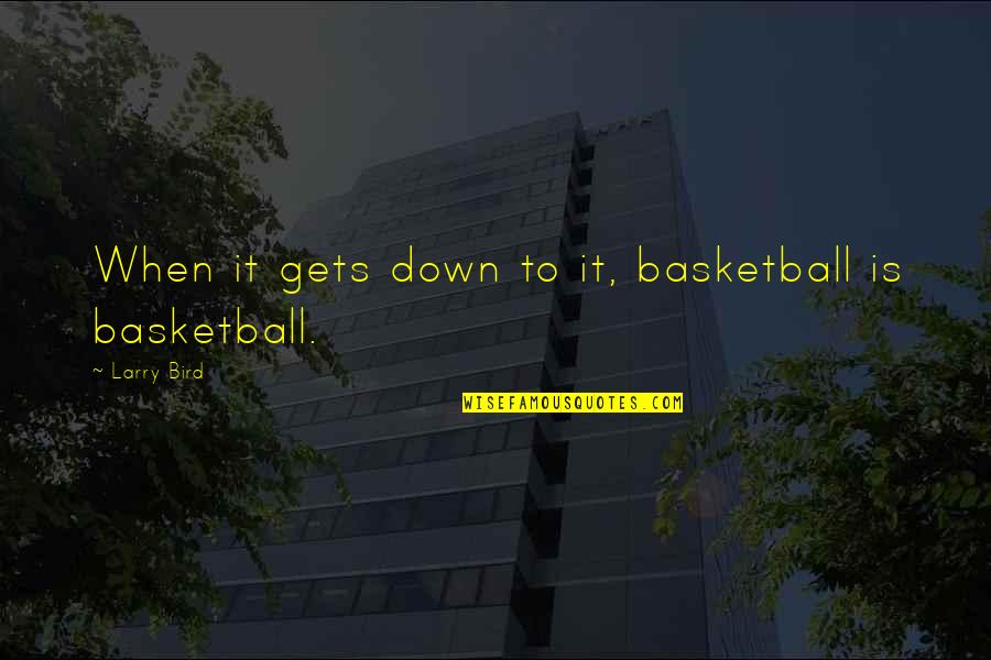 Spohie Trudeau Quotes By Larry Bird: When it gets down to it, basketball is Spohie Trudeau Quotes By Larry Bird: When it gets down to it, basketball is