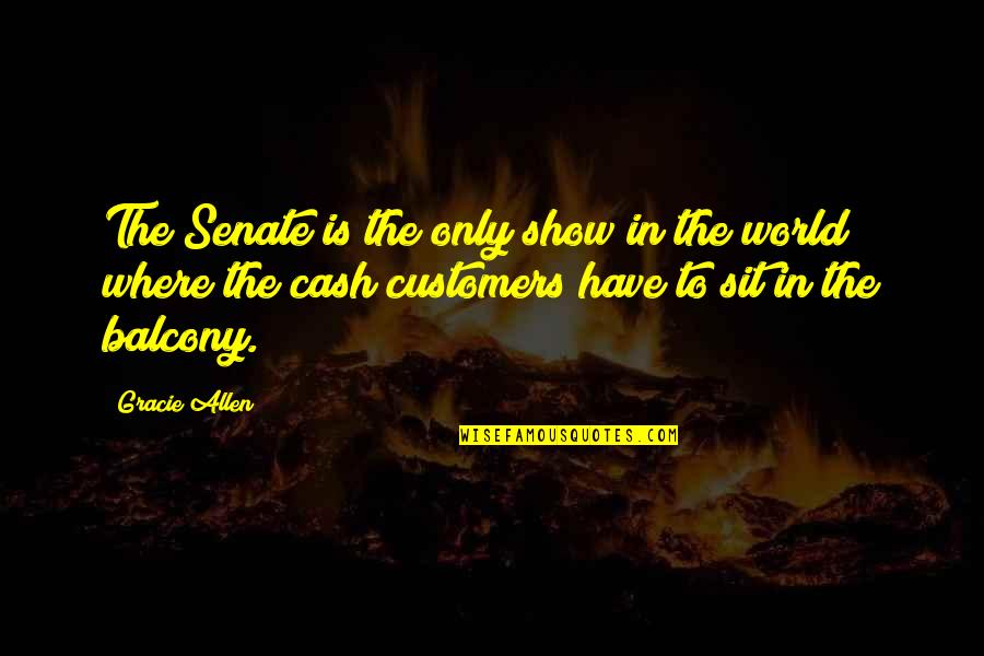 Spohler Foundation Quotes By Gracie Allen: The Senate is the only show in the
