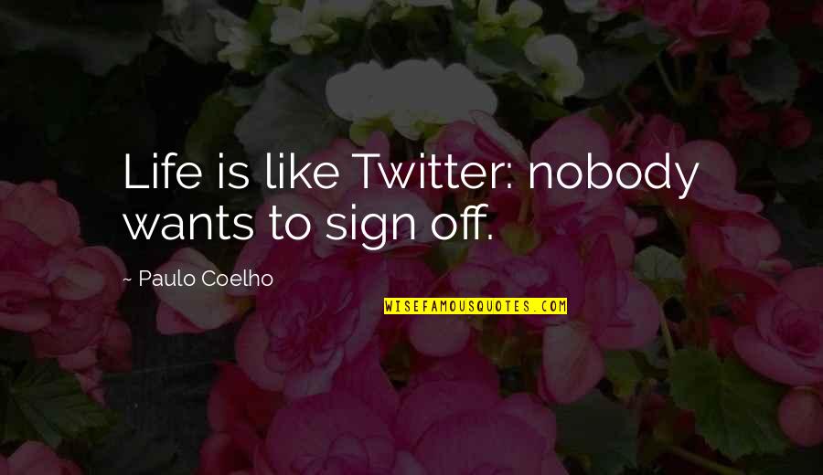 Spohler Foundation Quotes By Paulo Coelho: Life is like Twitter: nobody wants to sign