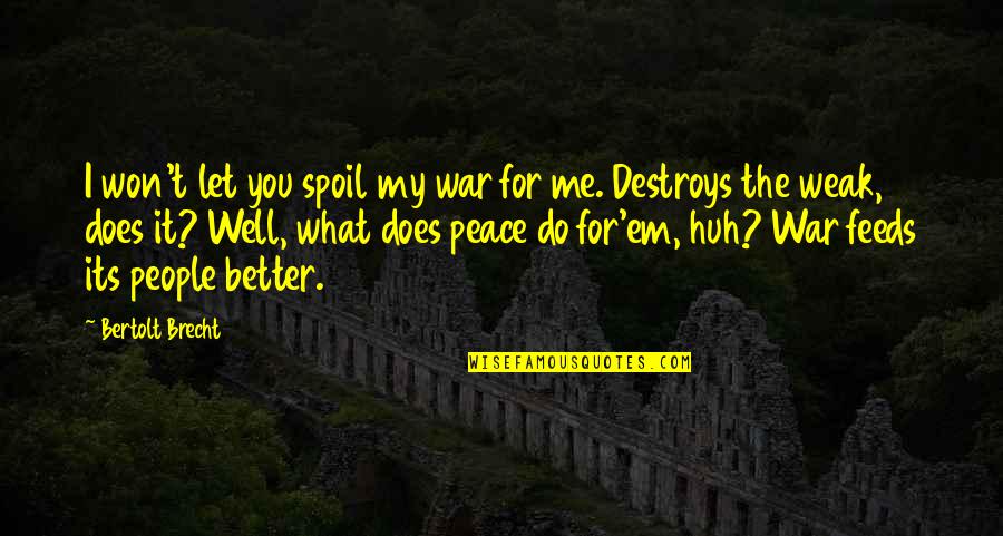Spoil Me Quotes By Bertolt Brecht: I won't let you spoil my war for Spoil Me Quotes By Bertolt Brecht: I won't let you spoil my war for