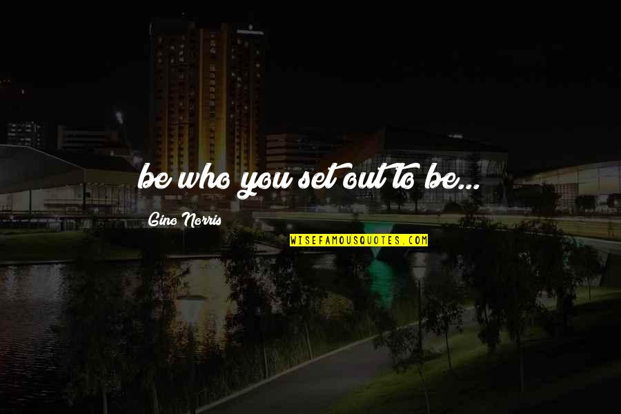 Spoil Me Quotes By Gino Norris: be who you set out to be... Spoil Me Quotes By Gino Norris: be who you set out to be...