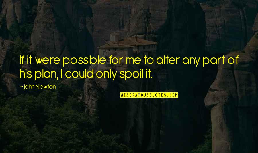 Spoil Me Quotes By John Newton: If it were possible for me to alter
