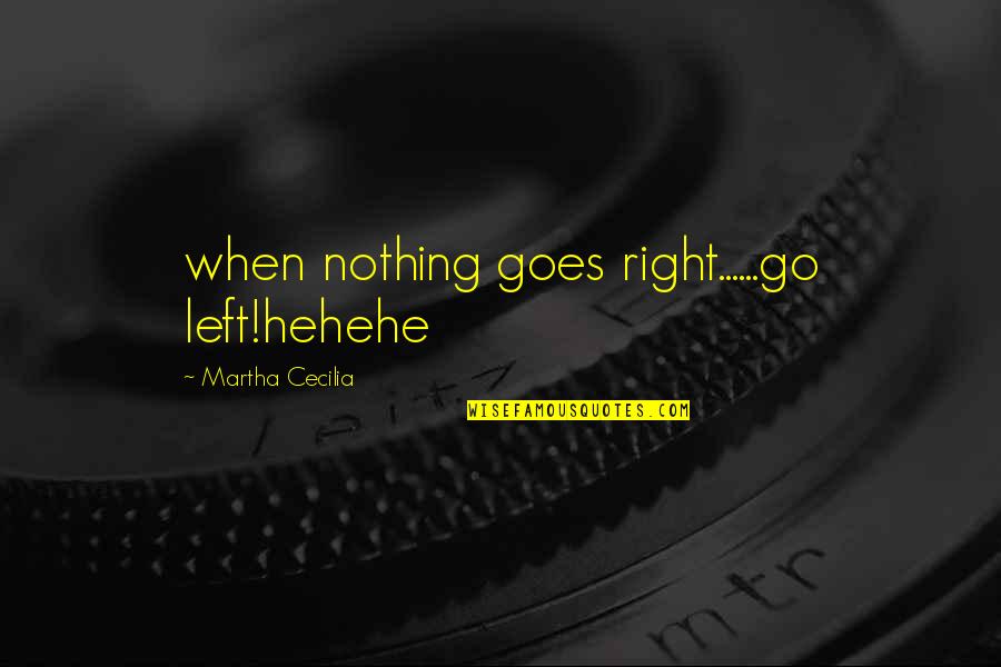 Spoil Milk Quotes By Martha Cecilia: when nothing goes right......go left!hehehe