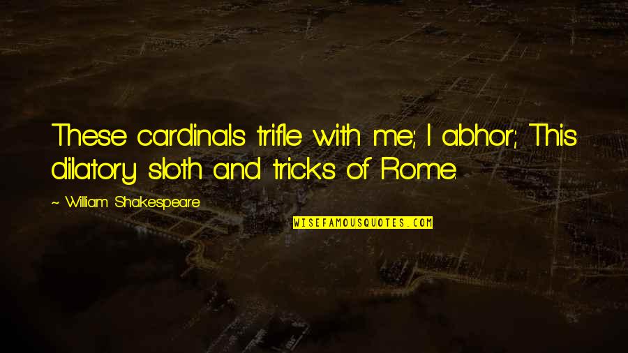 Spoil My Boyfriend Quotes By William Shakespeare: These cardinals trifle with me; I abhor; This