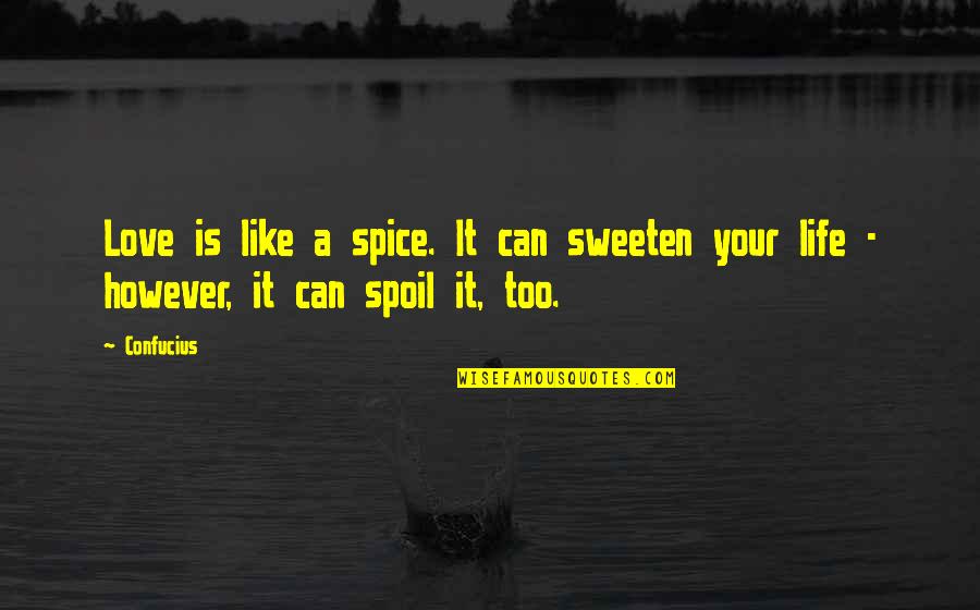 Spoil Quotes By Confucius: Love is like a spice. It can sweeten