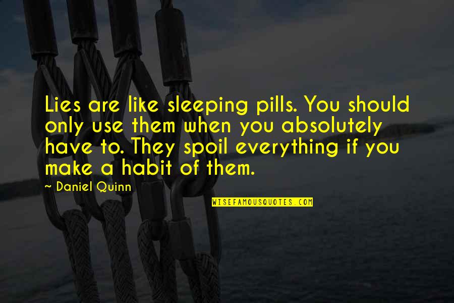 Spoil Quotes By Daniel Quinn: Lies are like sleeping pills. You should only