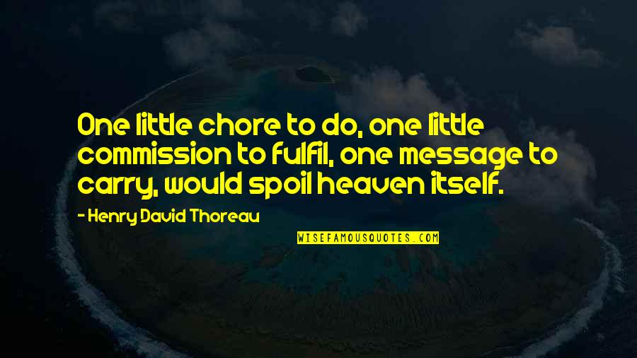 Spoil Quotes By Henry David Thoreau: One little chore to do, one little commission
