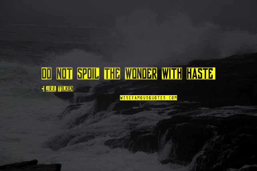 Spoil Quotes By J.R.R. Tolkien: Do not spoil the wonder with haste!