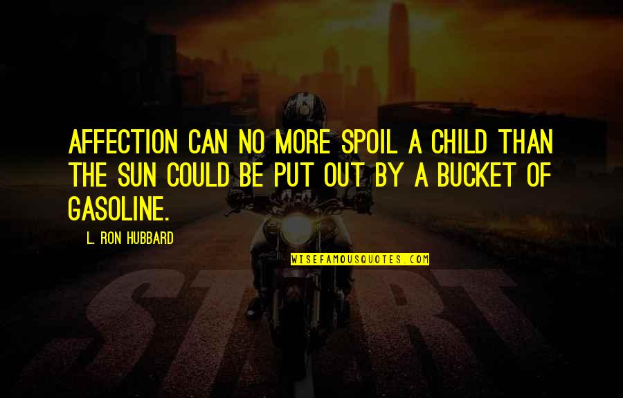 Spoil Quotes By L. Ron Hubbard: Affection can no more spoil a child than