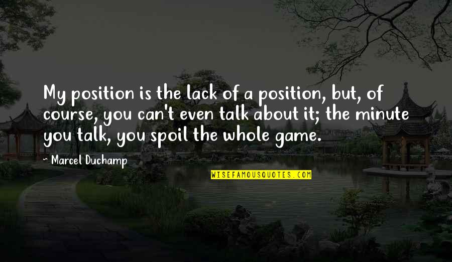Spoil Quotes By Marcel Duchamp: My position is the lack of a position,