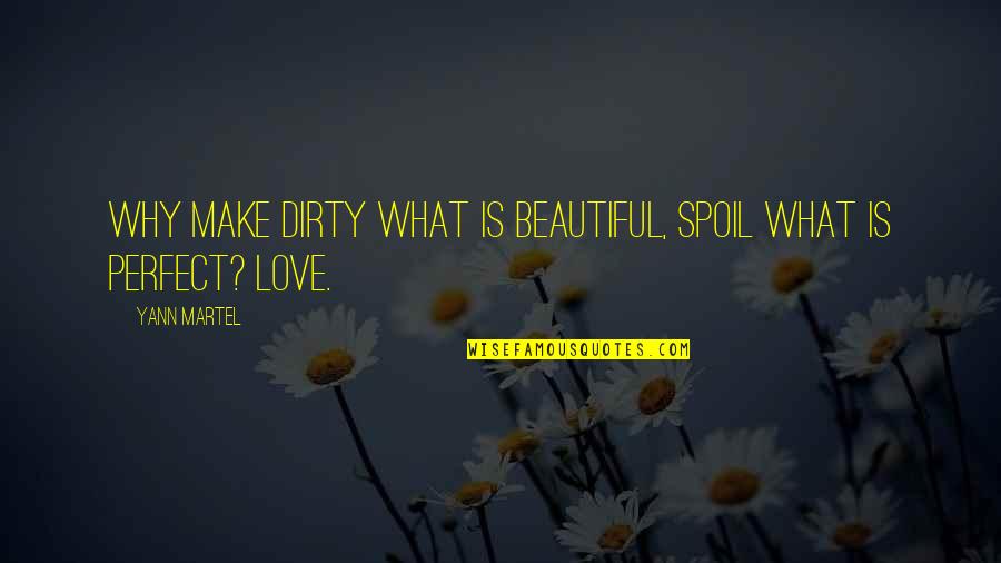 Spoil Quotes By Yann Martel: Why make dirty what is beautiful, spoil what