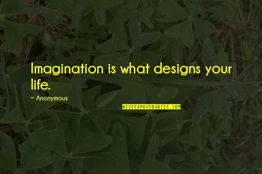 Spoil Yourself Quotes By Anonymous: Imagination is what designs your life.