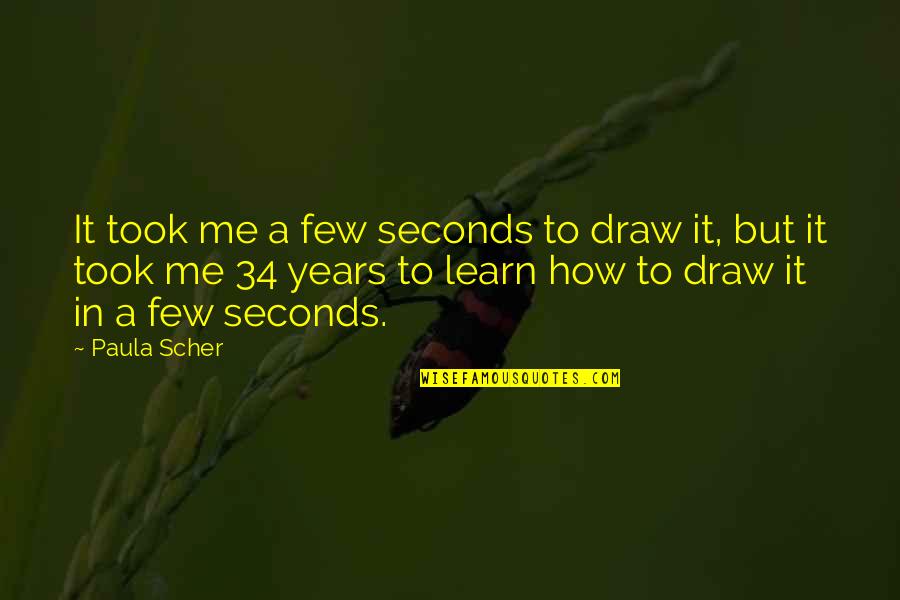 Spoil Yourself Quotes By Paula Scher: It took me a few seconds to draw