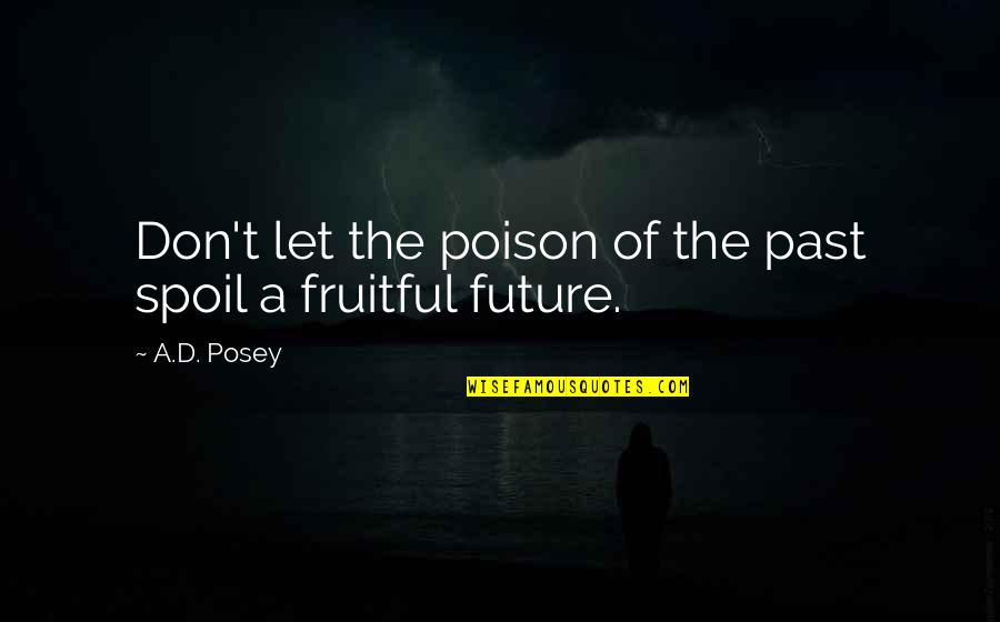 Spoil'd Quotes By A.D. Posey: Don't let the poison of the past spoil