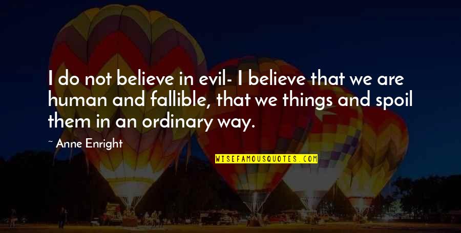 Spoil'd Quotes By Anne Enright: I do not believe in evil- I believe