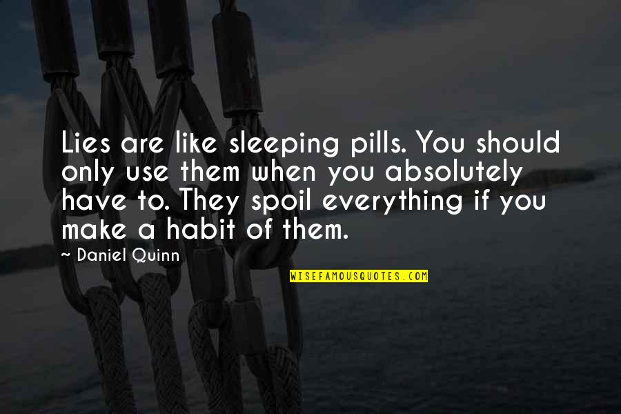 Spoil'd Quotes By Daniel Quinn: Lies are like sleeping pills. You should only Spoil'd Quotes By Daniel Quinn: Lies are like sleeping pills. You should only