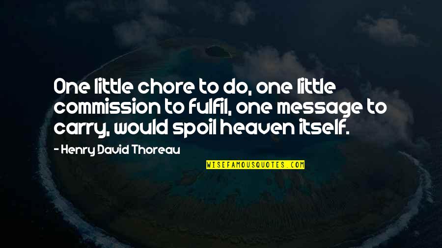 Spoil'd Quotes By Henry David Thoreau: One little chore to do, one little commission