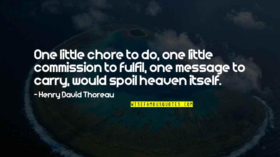 Spoil'd Quotes By Henry David Thoreau: One little chore to do, one little commission Spoil'd Quotes By Henry David Thoreau: One little chore to do, one little commission