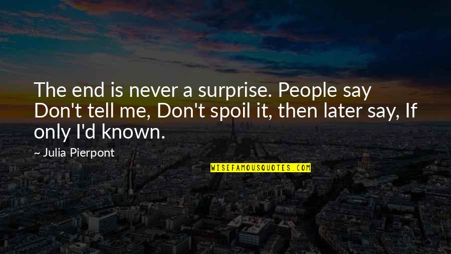 Spoil'd Quotes By Julia Pierpont: The end is never a surprise. People say Spoil'd Quotes By Julia Pierpont: The end is never a surprise. People say