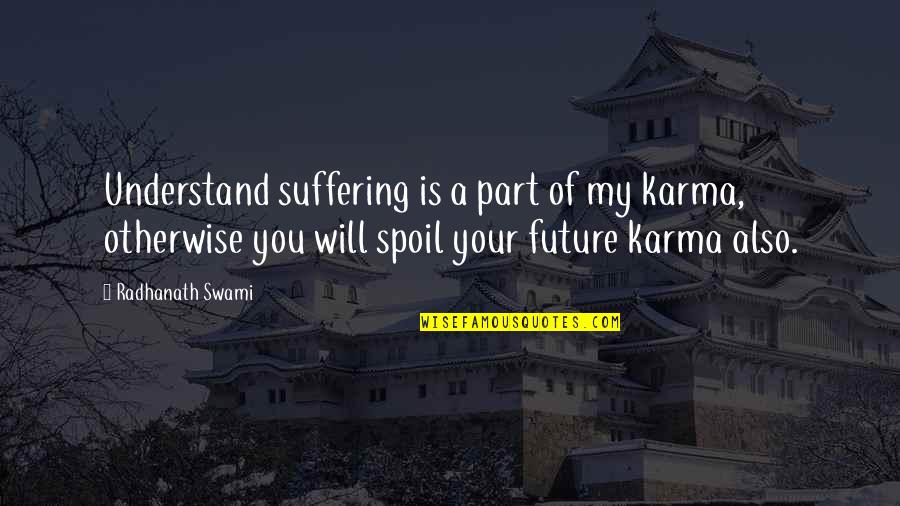 Spoil'd Quotes By Radhanath Swami: Understand suffering is a part of my karma, Spoil'd Quotes By Radhanath Swami: Understand suffering is a part of my karma,