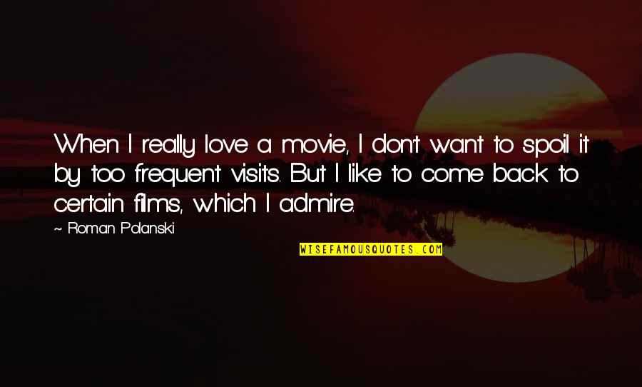 Spoil'd Quotes By Roman Polanski: When I really love a movie, I don't