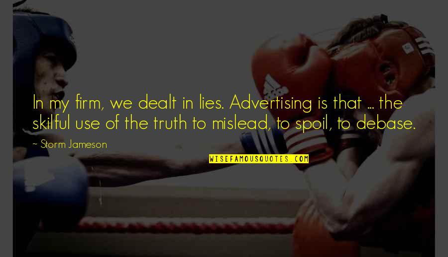 Spoil'd Quotes By Storm Jameson: In my firm, we dealt in lies. Advertising Spoil'd Quotes By Storm Jameson: In my firm, we dealt in lies. Advertising