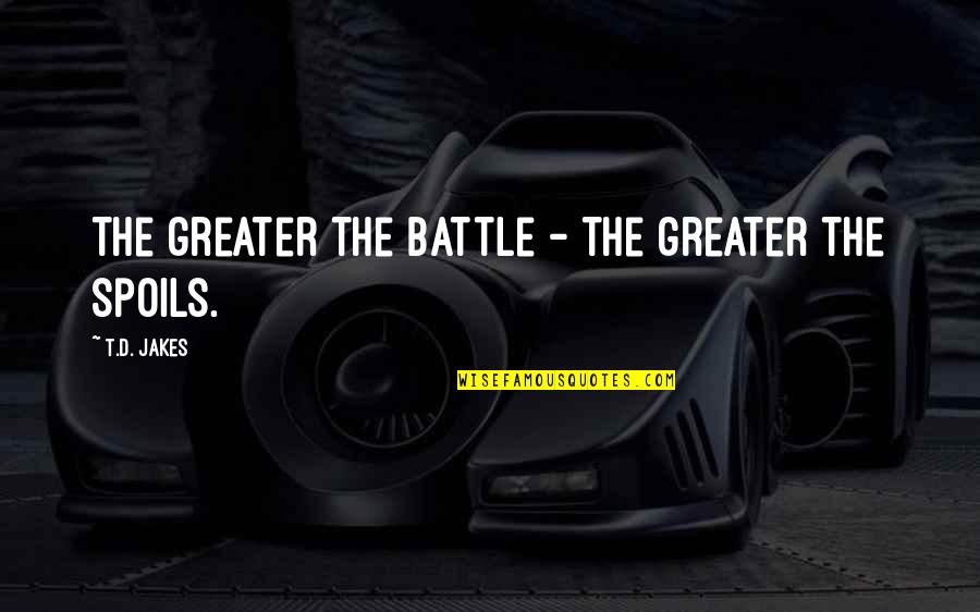 Spoil'd Quotes By T.D. Jakes: The greater the battle - the greater the