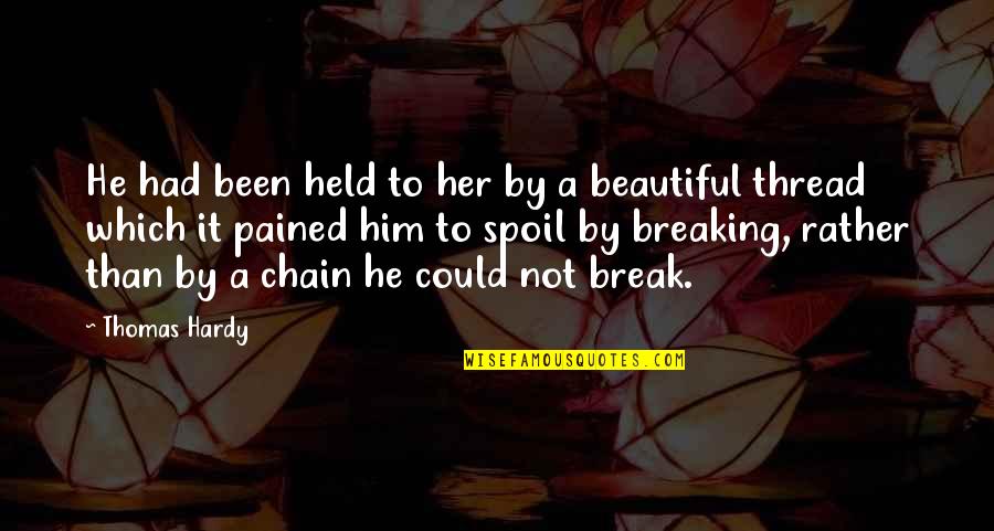 Spoil'd Quotes By Thomas Hardy: He had been held to her by a Spoil'd Quotes By Thomas Hardy: He had been held to her by a