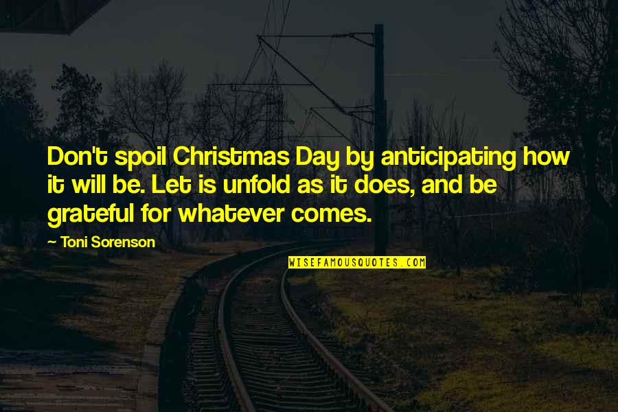 Spoil'd Quotes By Toni Sorenson: Don't spoil Christmas Day by anticipating how it