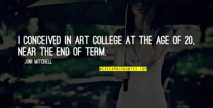 Spoiled Brat Person Quotes By Joni Mitchell: I conceived in art college at the age