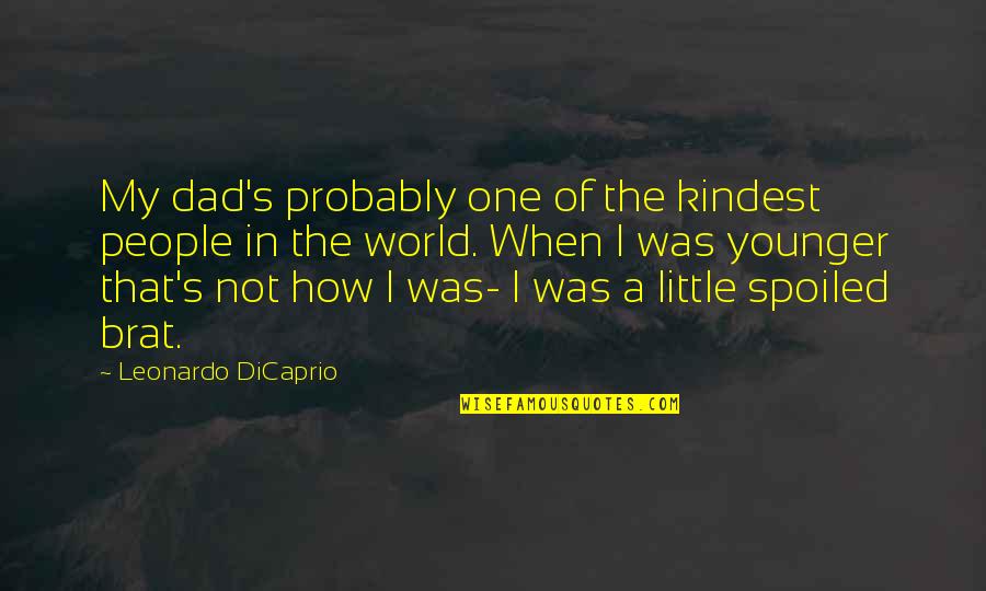 Spoiled Brat Quotes By Leonardo DiCaprio: My dad's probably one of the kindest people