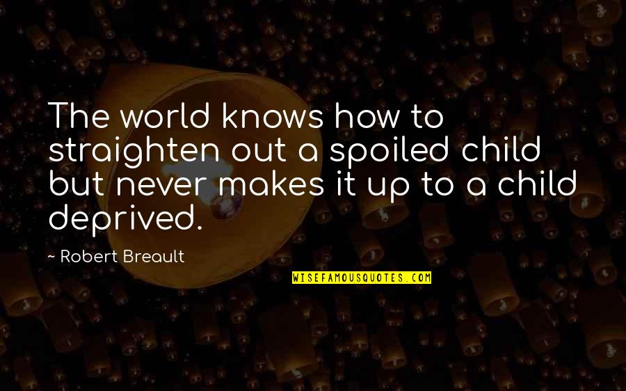 Spoiled Child Quotes By Robert Breault: The world knows how to straighten out a