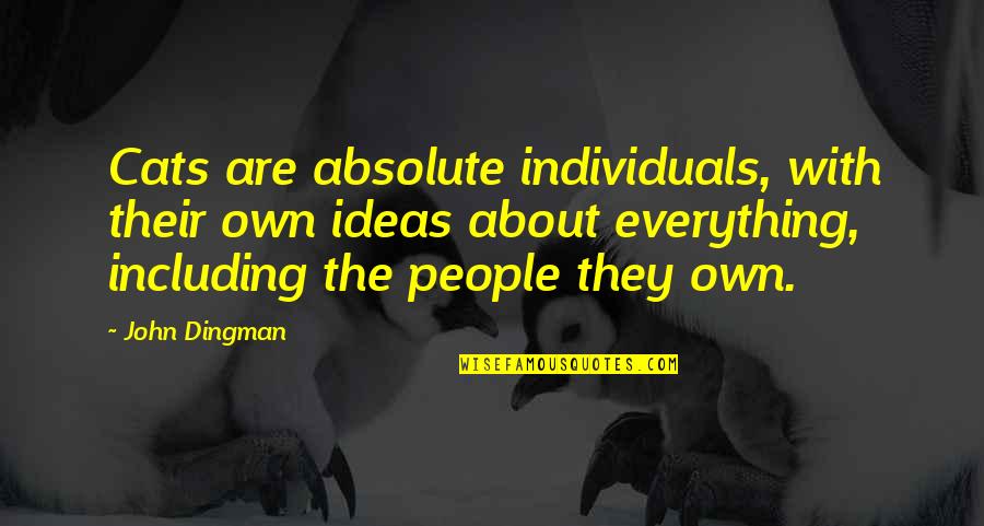 Spoiled Daddy's Girl Quotes By John Dingman: Cats are absolute individuals, with their own ideas Spoiled Daddy's Girl Quotes By John Dingman: Cats are absolute individuals, with their own ideas