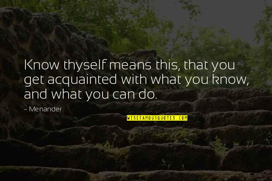 Spoiled Daddy's Girl Quotes By Menander: Know thyself means this, that you get acquainted Spoiled Daddy's Girl Quotes By Menander: Know thyself means this, that you get acquainted