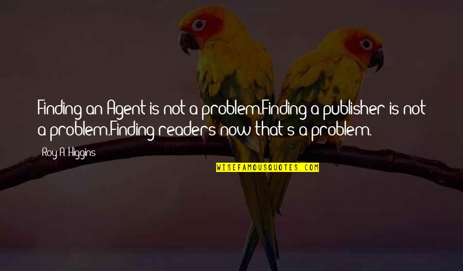Spoiled Daddy's Girl Quotes By Roy A. Higgins: Finding an Agent is not a problem.Finding a