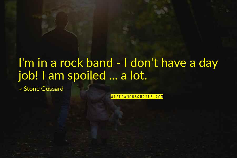 Spoiled My Day Quotes By Stone Gossard: I'm in a rock band - I don't