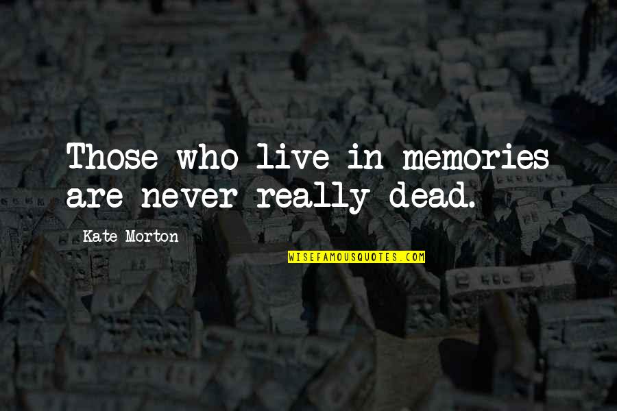 Spoiled Quote Quotes By Kate Morton: Those who live in memories are never really