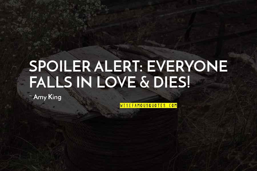 Spoiler Alert Quotes By Amy King: SPOILER ALERT: EVERYONE FALLS IN LOVE & DIES!