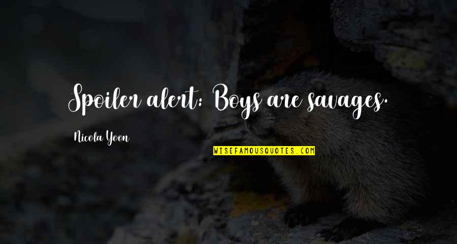 Spoiler Alert Quotes By Nicola Yoon: Spoiler alert: Boys are savages. Spoiler Alert Quotes By Nicola Yoon: Spoiler alert: Boys are savages.