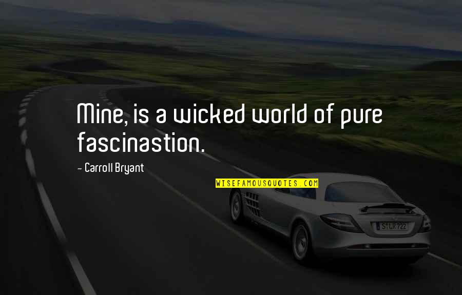 Spoilers For Cars Quotes By Carroll Bryant: Mine, is a wicked world of pure fascinastion.